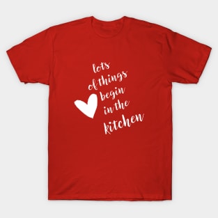 Good Things Begin In The Kitchen T-Shirt